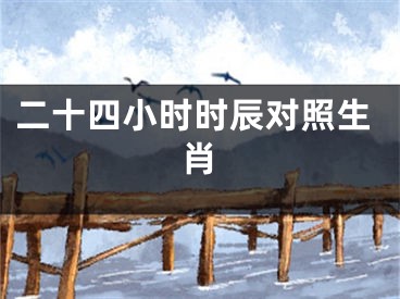 二十四小时时辰对照生肖