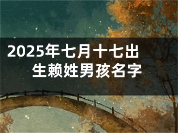 2025年七月十七出生赖姓男孩名字