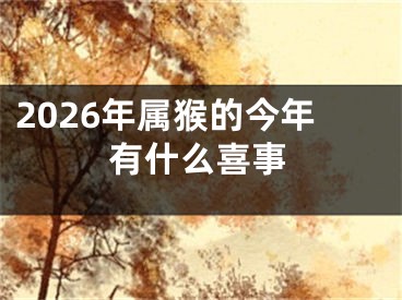 2026年属猴的今年有什么喜事