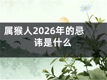 属猴人2026年的忌讳是什么