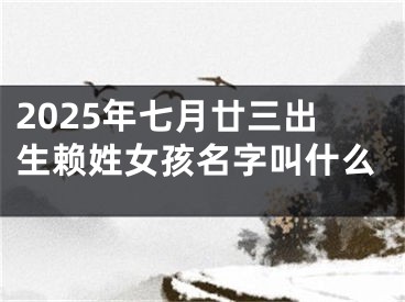 2025年七月廿三出生赖姓女孩名字叫什么