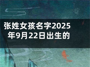 张姓女孩名字2025年9月22日出生的
