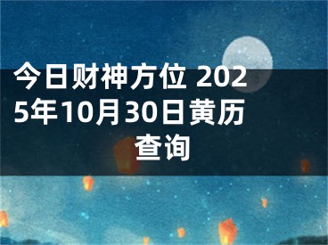 今日财神方位 2025年10月30日黄历查询