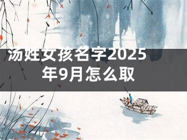 汤姓女孩名字2025年9月怎么取