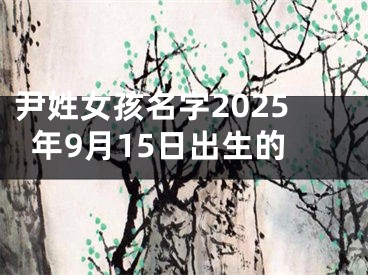 尹姓女孩名字2025年9月15日出生的