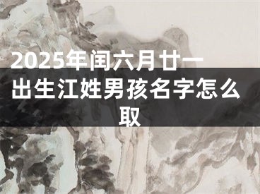 2025年闰六月廿一出生江姓男孩名字怎么取