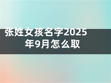 张姓女孩名字2025年9月怎么取