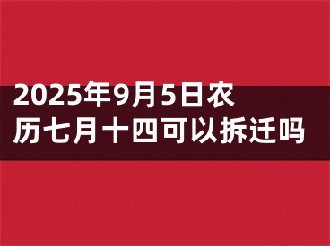 2025年9月5日农历七月十四可以拆迁吗