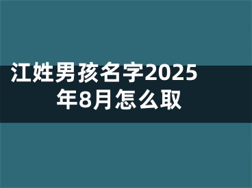江姓男孩名字2025年8月怎么取