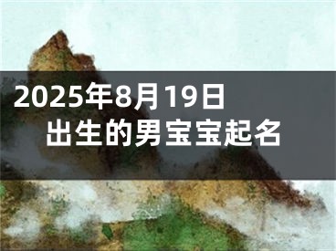 2025年8月19日出生的男宝宝起名