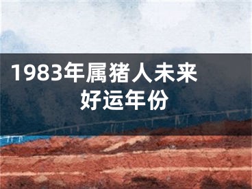 1983年属猪人未来好运年份