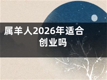 属羊人2026年适合创业吗