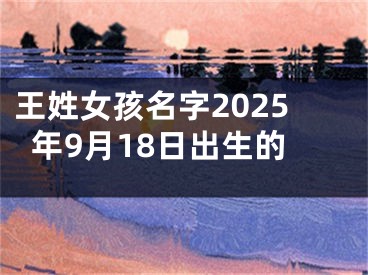 王姓女孩名字2025年9月18日出生的