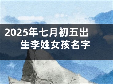 2025年七月初五出生李姓女孩名字