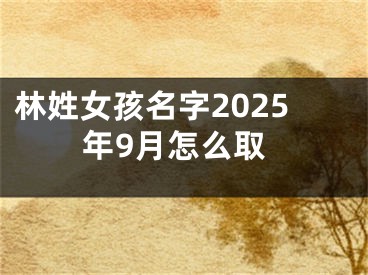 林姓女孩名字2025年9月怎么取