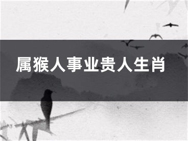 属猴人事业贵人生肖