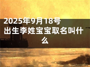 2025年9月18号出生李姓宝宝取名叫什么