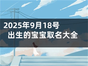 2025年9月18号出生的宝宝取名大全