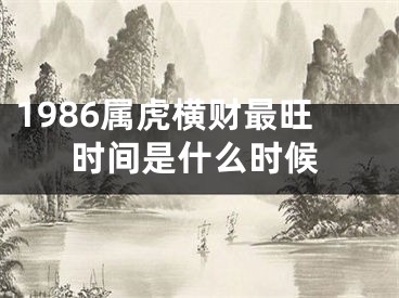 1986属虎横财最旺时间是什么时候