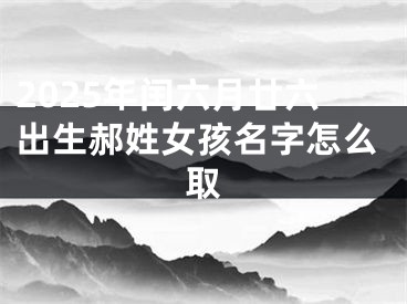 2025年闰六月廿六出生郝姓女孩名字怎么取