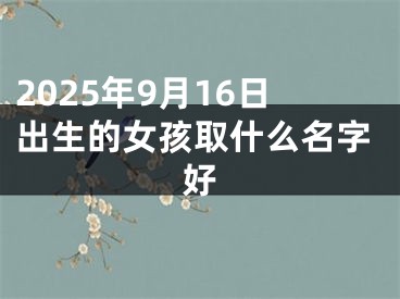 2025年9月16日出生的女孩取什么名字好