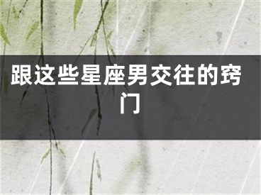 跟这些星座男交往的窍门