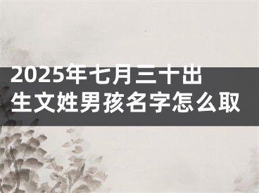 2025年七月三十出生文姓男孩名字怎么取