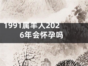 1991属羊人2026年会怀孕吗