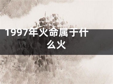 1997年火命属于什么火