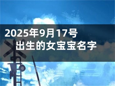 2025年9月17号出生的女宝宝名字