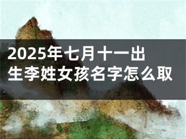 2025年七月十一出生李姓女孩名字怎么取