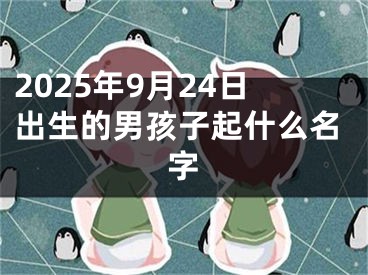 2025年9月24日出生的男孩子起什么名字
