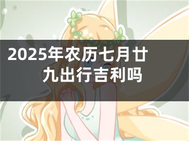 2025年农历七月廿九出行吉利吗
