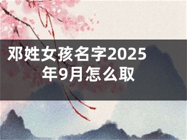 邓姓女孩名字2025年9月怎么取