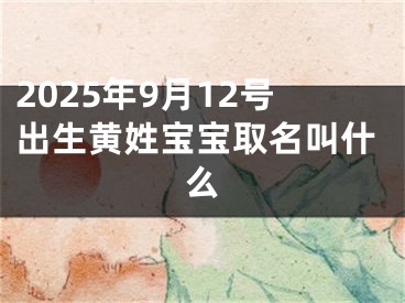 2025年9月12号出生黄姓宝宝取名叫什么