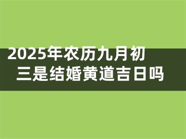 2025年农历九月初三是结婚黄道吉日吗