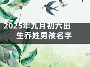 2025年九月初六出生乔姓男孩名字