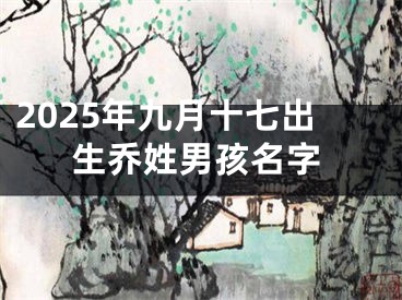 2025年九月十七出生乔姓男孩名字