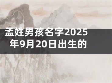 孟姓男孩名字2025年9月20日出生的