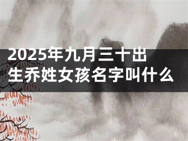 2025年九月三十出生乔姓女孩名字叫什么