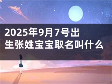 2025年9月7号出生张姓宝宝取名叫什么