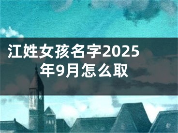 江姓女孩名字2025年9月怎么取