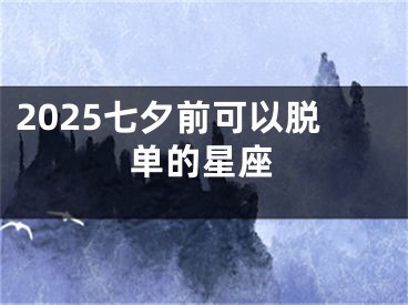 2025七夕前可以脱单的星座