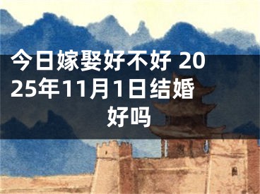 今日嫁娶好不好 2025年11月1日结婚好吗