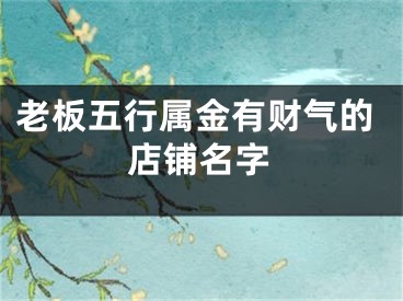 老板五行属金有财气的店铺名字