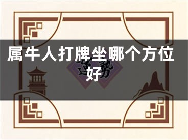 属牛人打牌坐哪个方位好