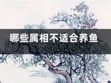 哪些属相不适合养鱼