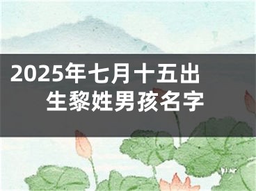 2025年七月十五出生黎姓男孩名字