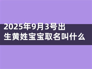 2025年9月3号出生黄姓宝宝取名叫什么