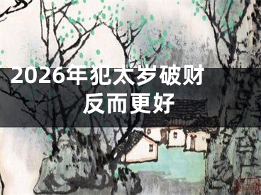 2026年犯太岁破财反而更好